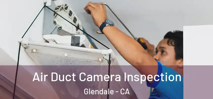 Air Duct Camera Inspection Glendale - CA