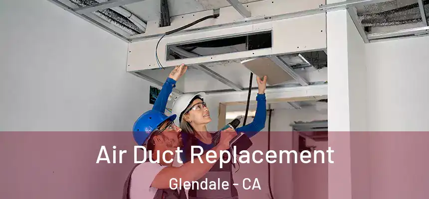 Air Duct Replacement Glendale - CA