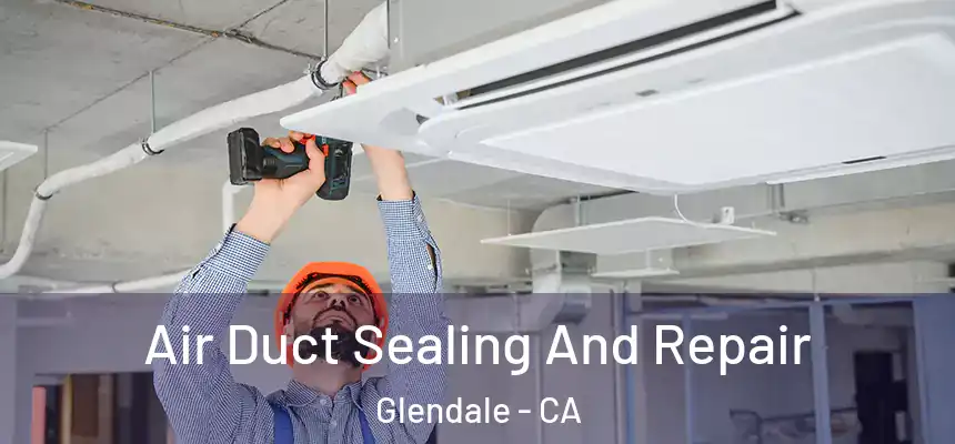 Air Duct Sealing And Repair Glendale - CA