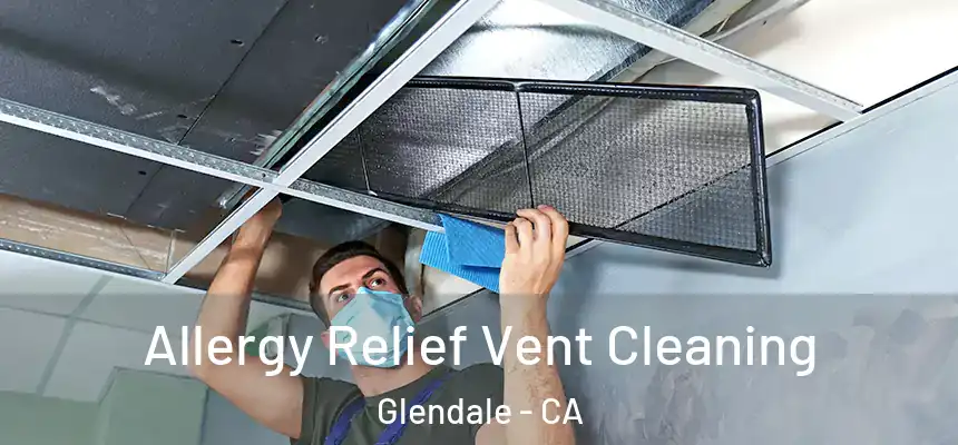 Allergy Relief Vent Cleaning Glendale - CA
