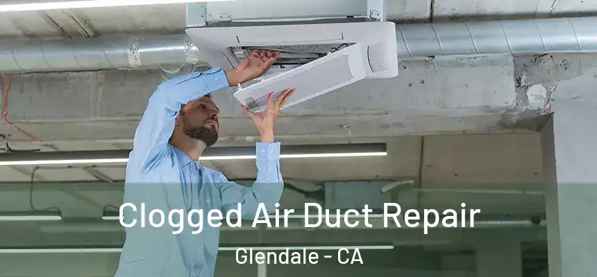 Clogged Air Duct Repair Glendale - CA