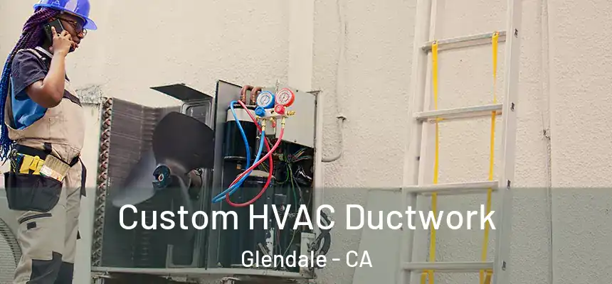 Custom HVAC Ductwork Glendale - CA