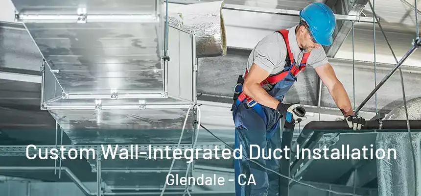 Custom Wall-Integrated Duct Installation Glendale - CA
