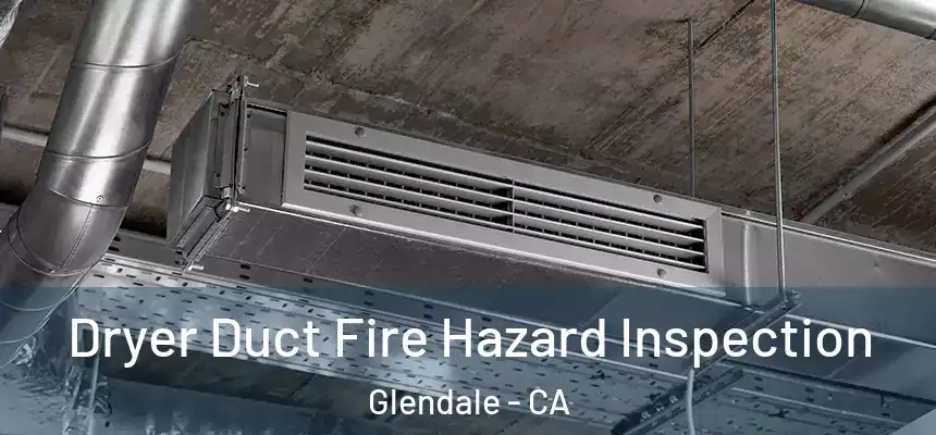 Dryer Duct Fire Hazard Inspection Glendale - CA