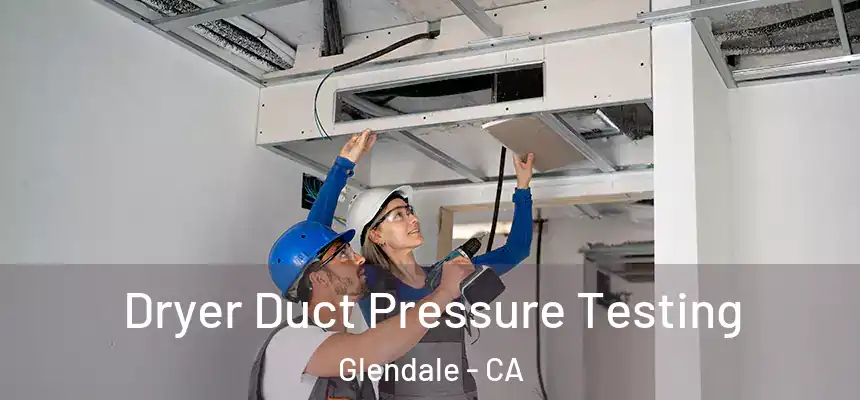 Dryer Duct Pressure Testing Glendale - CA