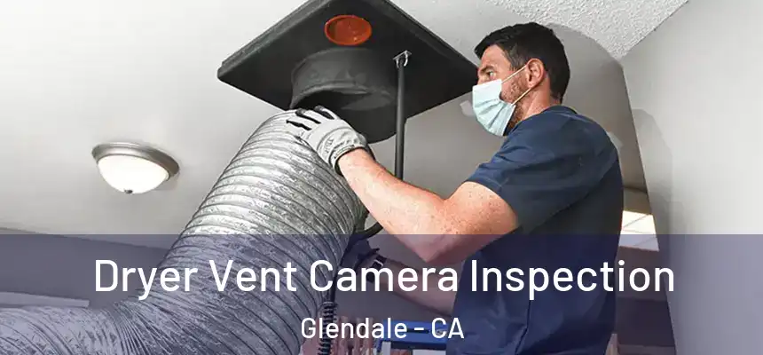 Dryer Vent Camera Inspection Glendale - CA