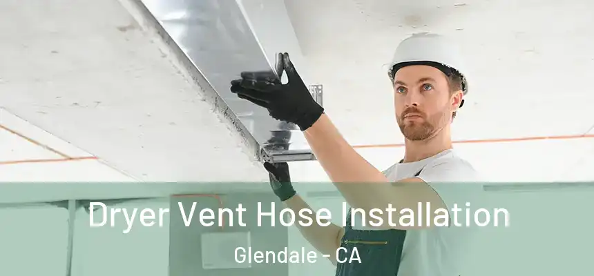 Dryer Vent Hose Installation Glendale - CA