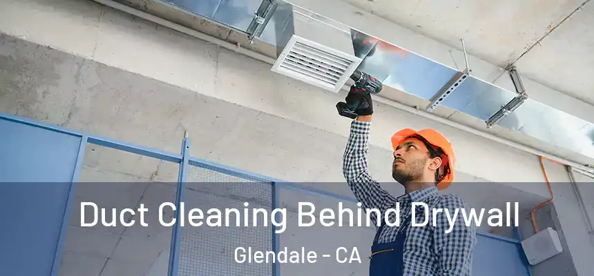 Duct Cleaning Behind Drywall Glendale - CA