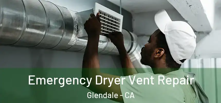 Emergency Dryer Vent Repair Glendale - CA
