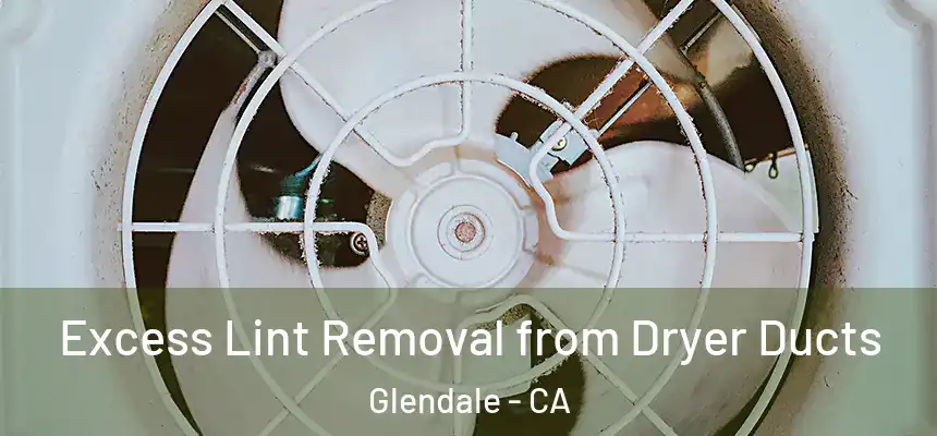 Excess Lint Removal from Dryer Ducts Glendale - CA