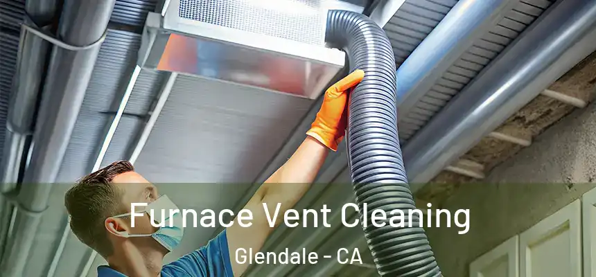 Furnace Vent Cleaning Glendale - CA