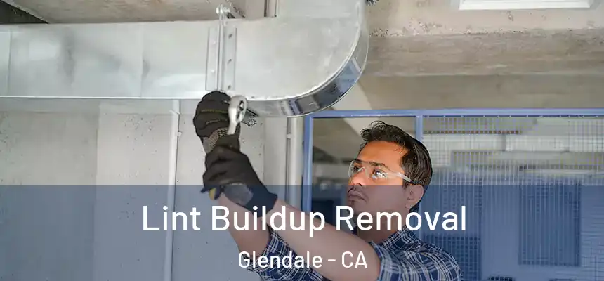 Lint Buildup Removal Glendale - CA