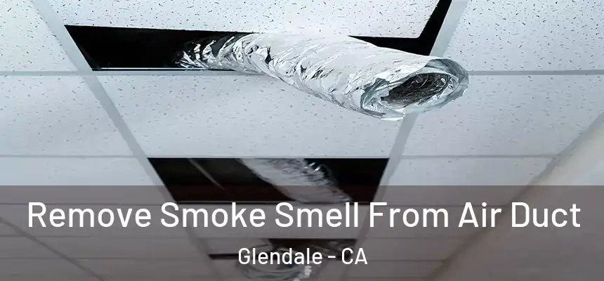 Remove Smoke Smell From Air Duct Glendale - CA