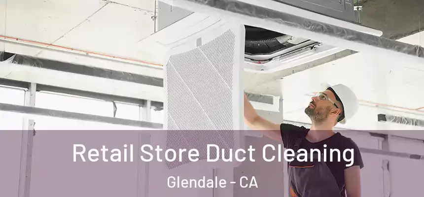 Retail Store Duct Cleaning Glendale - CA