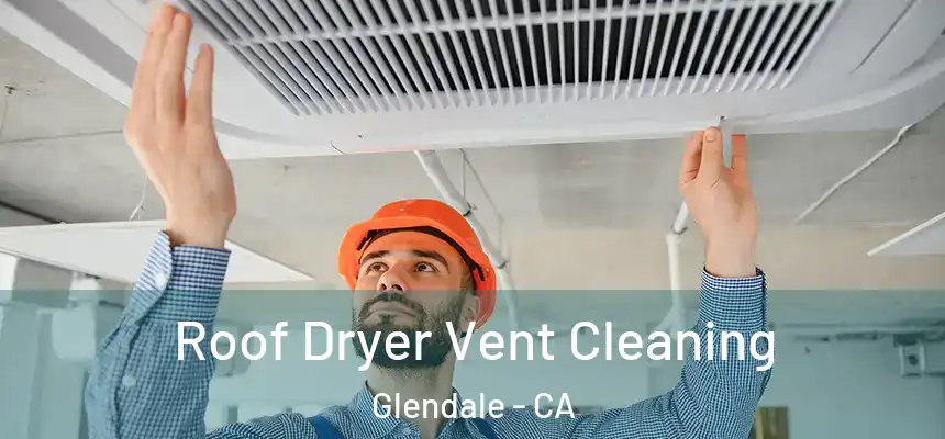 Roof Dryer Vent Cleaning Glendale - CA