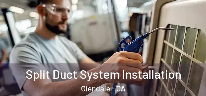 Split Duct System Installation Glendale - CA