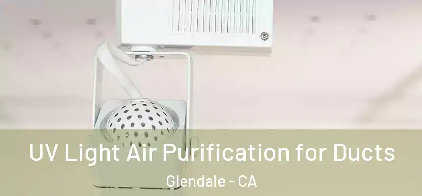 UV Light Air Purification for Ducts Glendale - CA