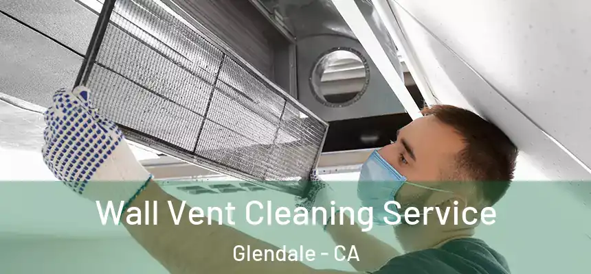 Wall Vent Cleaning Service Glendale - CA