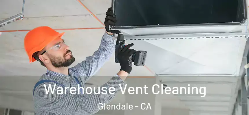 Warehouse Vent Cleaning Glendale - CA