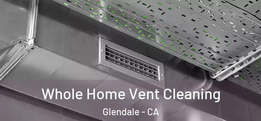 Whole Home Vent Cleaning Glendale - CA